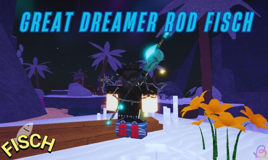 Unlocking the Awesome Dreamer Rod in Fisch: Your Ultimate Guide!