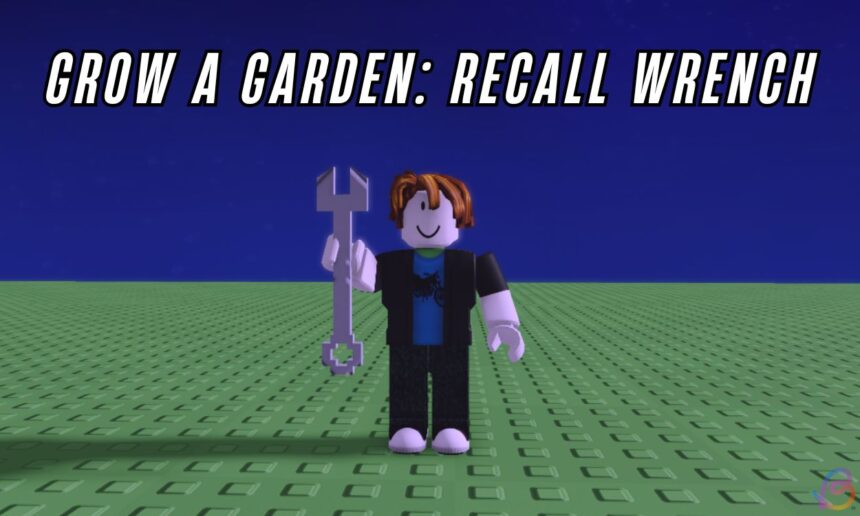 Unlocking the Recall Wrench: Your Ultimate Guide to Grow a Garden in Roblox!